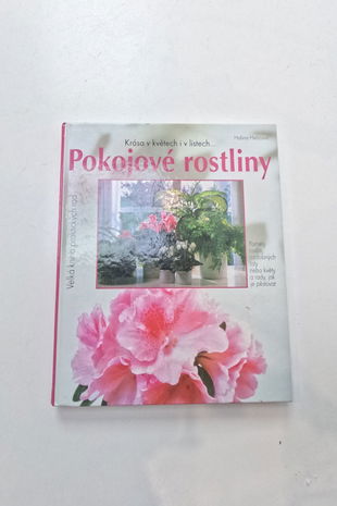 Pokojové rostliny: krása v květech i v listech: portréty oblíbených pokojových rostlin, ozdobnýc...