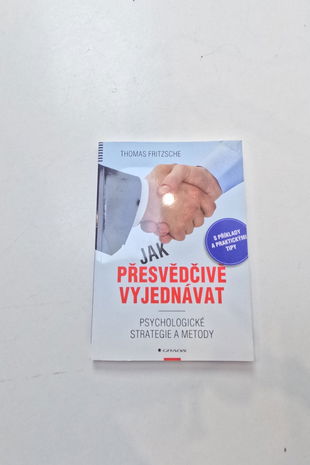 Jak přesvědčivě vyjednávat: psychologické strategie a metody: s příklady a praktickými tipy