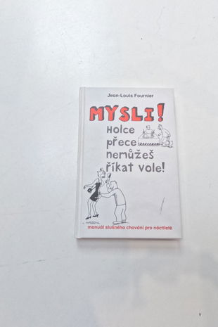 Mysli!: holce přece nemůžeš říkat vole!: [manuál slušného chování pro náctileté]