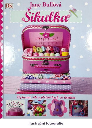 Šikulka: [vyšívání, šití a pletení krok za krokem]